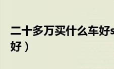 二十多万买什么车好suv（二十多万买什么车好）