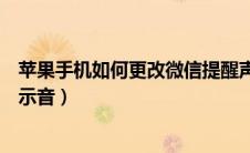 苹果手机如何更改微信提醒声音（苹果手机如何更改微信提示音）