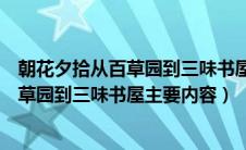 朝花夕拾从百草园到三味书屋主要内容概括（朝花夕拾从百草园到三味书屋主要内容）