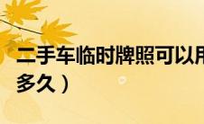 二手车临时牌照可以用多久（临时牌照可以用多久）