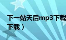 下一站天后mp3下载地址（下一站天后mp3下载）