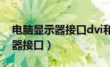 电脑显示器接口dvi和vga哪个好（电脑显示器接口）