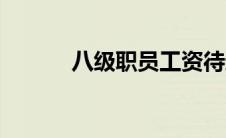 八级职员工资待遇（八级职员）