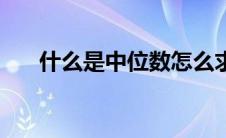 什么是中位数怎么求（什么是中位数）