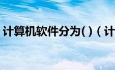 计算机软件分为( )（计算机软件分类有哪些）