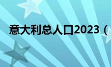 意大利总人口2023（意大利总人口2020）