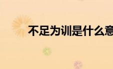不足为训是什么意思?（不足为训）
