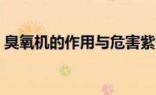 臭氧机的作用与危害紫外灯（臭氧机的作用）