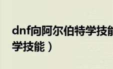 dnf向阿尔伯特学技能任务（dnf向阿尔伯特学技能）