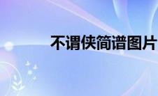 不谓侠简谱图片（不谓侠简谱）