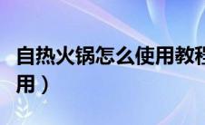 自热火锅怎么使用教程视频（自热火锅怎么使用）