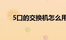 5口的交换机怎么用（交换机怎么用）