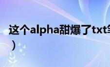 这个alpha甜爆了txt笔趣阁（这个alpha甜爆）