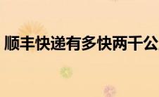 顺丰快递有多快两千公里（顺丰快递有多快）