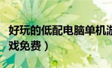 好玩的低配电脑单机游戏（好玩的低配电脑游戏免费）