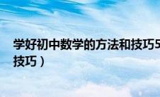 学好初中数学的方法和技巧500字（学好初中数学的方法和技巧）