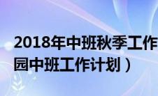 2018年中班秋季工作计划（2017年秋季幼儿园中班工作计划）
