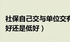 社保自己交与单位交有什么区别（社保基数高好还是低好）