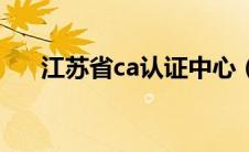 江苏省ca认证中心（江苏ca检测失败）