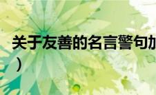 关于友善的名言警句加作者（关于友善的名言）