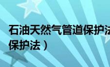 石油天然气管道保护法释义（石油天然气管道保护法）