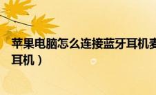 苹果电脑怎么连接蓝牙耳机麦克风（苹果电脑怎么连接蓝牙耳机）