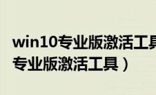 win10专业版激活工具总是失败（最新win10专业版激活工具）