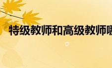 特级教师和高级教师哪个厉害（特级教师）