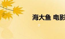 海大鱼 电影（海大鱼）