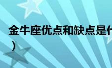 金牛座优点和缺点是什么（金牛座优点和缺点）