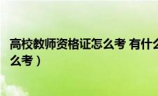 高校教师资格证怎么考 有什么要求医院（高校教师资格证怎么考）