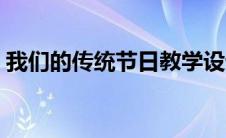 我们的传统节日教学设计（我们的传统节日）