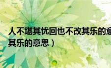 人不堪其忧回也不改其乐的意思是谁（人不堪其忧回也不改其乐的意思）