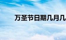 万圣节日期几月几日（万圣节日期）