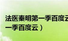 法医秦明第一季百度云资源高清（法医秦明第一季百度云）