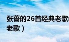 张蔷的26首经典老歌mp3（张蔷的26首经典老歌）
