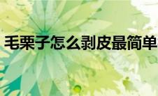 毛栗子怎么剥皮最简单视频（毛栗子怎么剥）