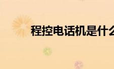 程控电话机是什么（程控电话机）