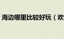 海边哪里比较好玩（欢乐海岸有什么好玩的）