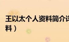 王以太个人资料简介详细图片（王以太个人资料）