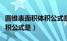 圆锥表面积体积公式是什么（圆锥表面积和体积公式是）