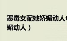 恶毒女配她娇媚动人txt宝书（恶毒女配她娇媚动人）