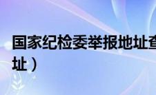 国家纪检委举报地址查询（国家纪检委举报地址）