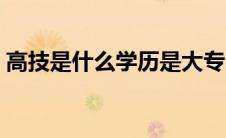 高技是什么学历是大专吗（高技是什么学历）