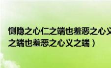 恻隐之心仁之端也羞恶之心义之端也辞让之心（恻隐之心仁之端也羞恶之心义之端）