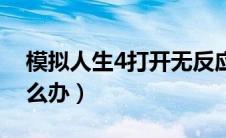 模拟人生4打开无反应（模拟人生4打不开怎么办）