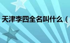 天津李四全名叫什么（天津李四是干什么的）