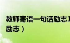 教师寄语一句话励志100条（教师寄语一句话励志）