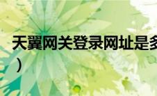 天翼网关登录网址是多少（天翼网关登录网址）