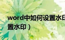 word中如何设置水印文字（word中如何设置水印）